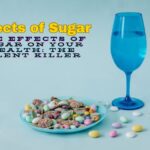 The Effects of Sugar on Your Health (The Silent Killer)