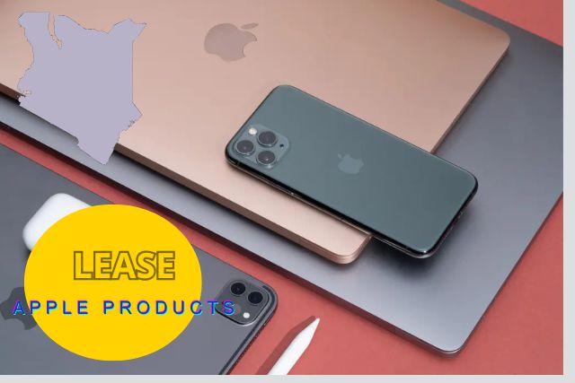 Kenya Apple Products Lease Prices, Terms & How to Apply